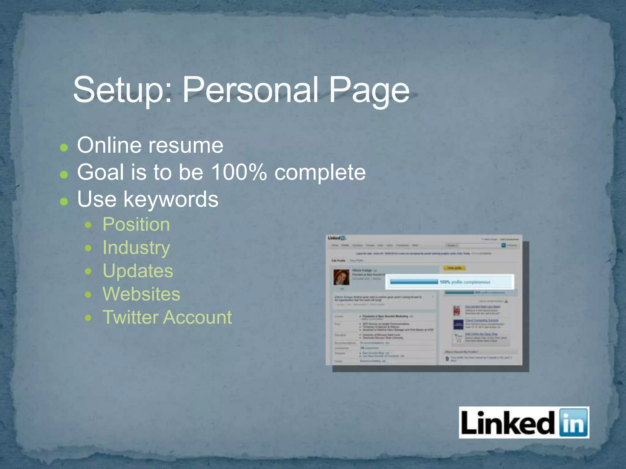 ●   Online resume
●   Goal is to be 100% complete
●   Use keywords
       Position
       Industry
       Updates
       Websites
       Twitter Account
 