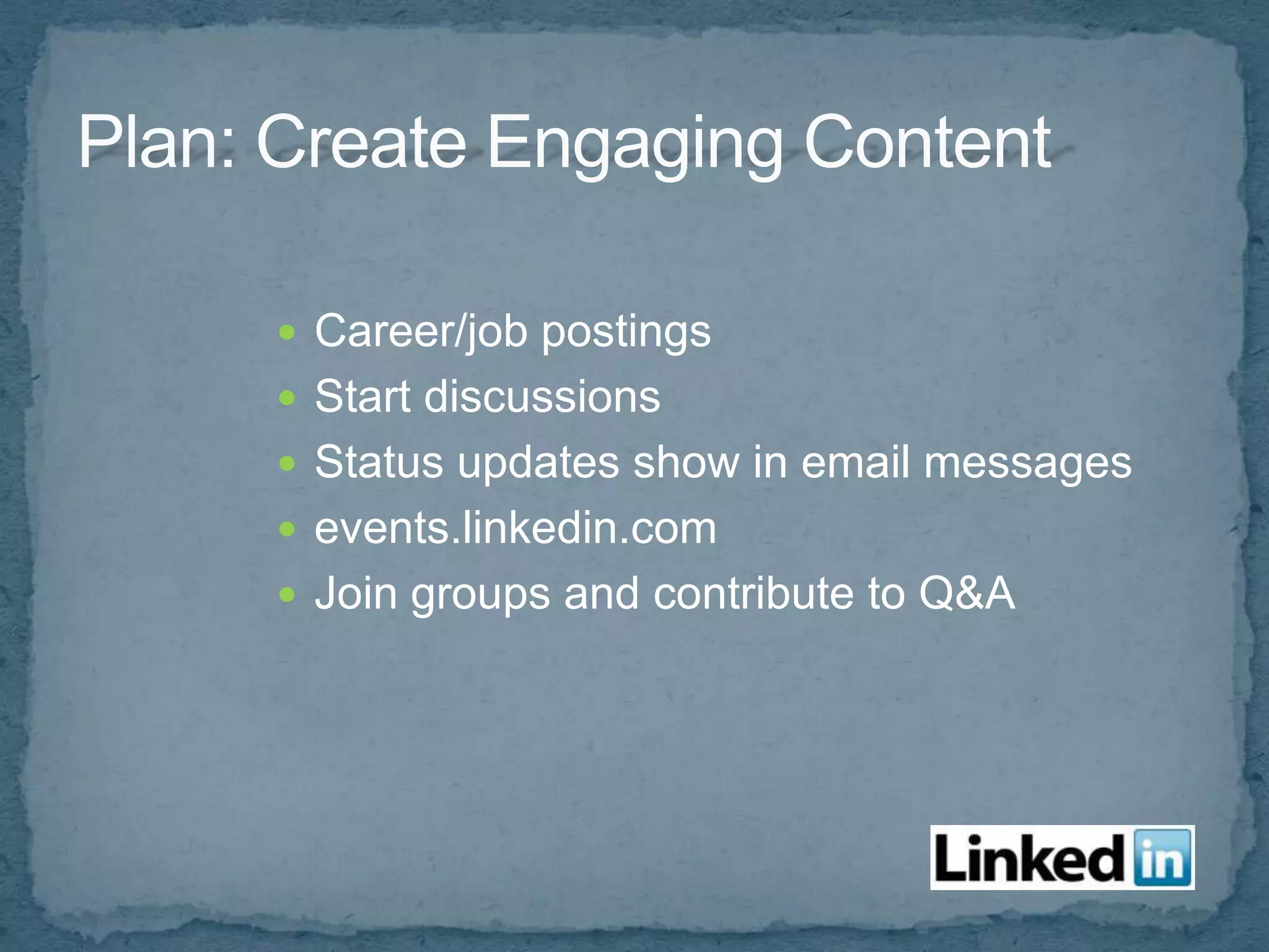  Career/job postings
 Start discussions
 Status updates show in email messages
 events.linkedin.com
 Join groups and contribute to Q&A
 