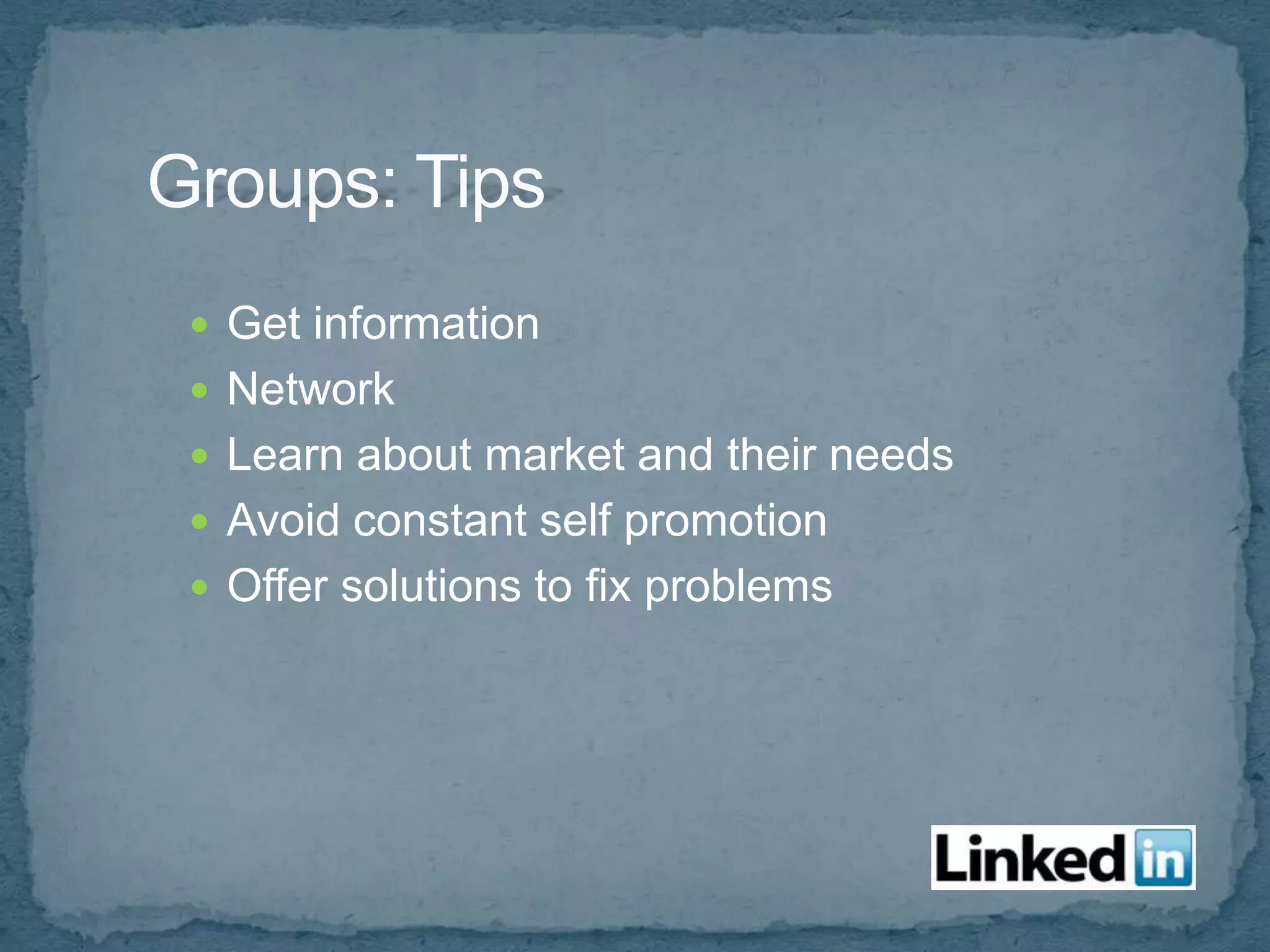  Get information
 Network
 Learn about market and their needs
 Avoid constant self promotion
 Offer solutions to fix problems
 