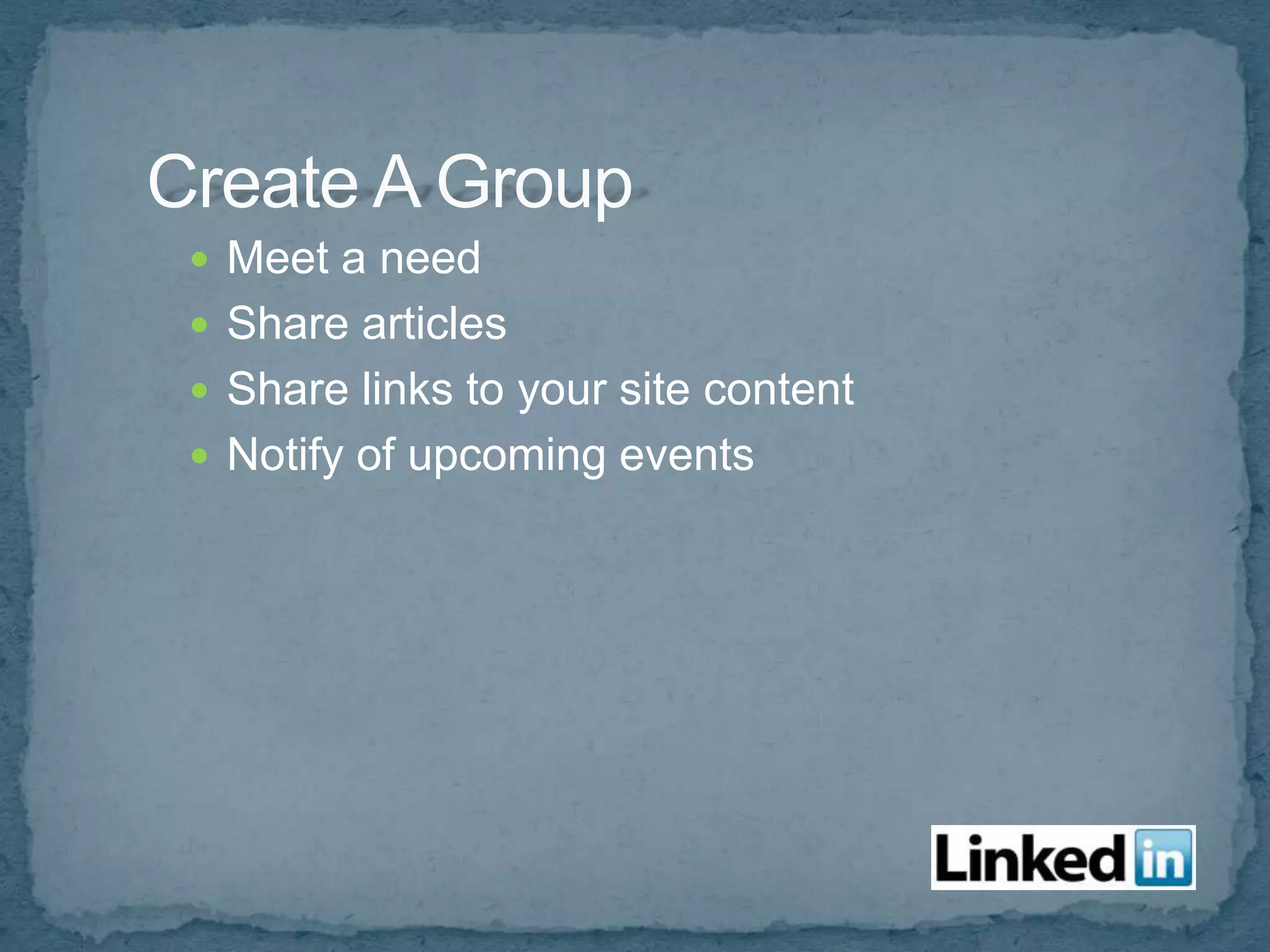  Meet a need
 Share articles
 Share links to your site content
 Notify of upcoming events
 