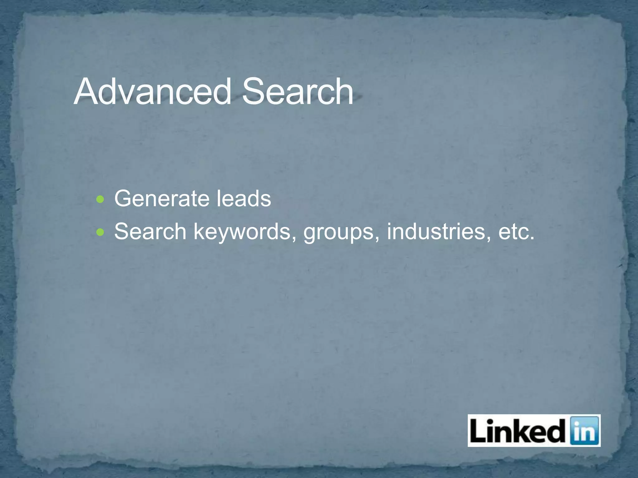  Generate leads
 Search keywords, groups, industries, etc.
 