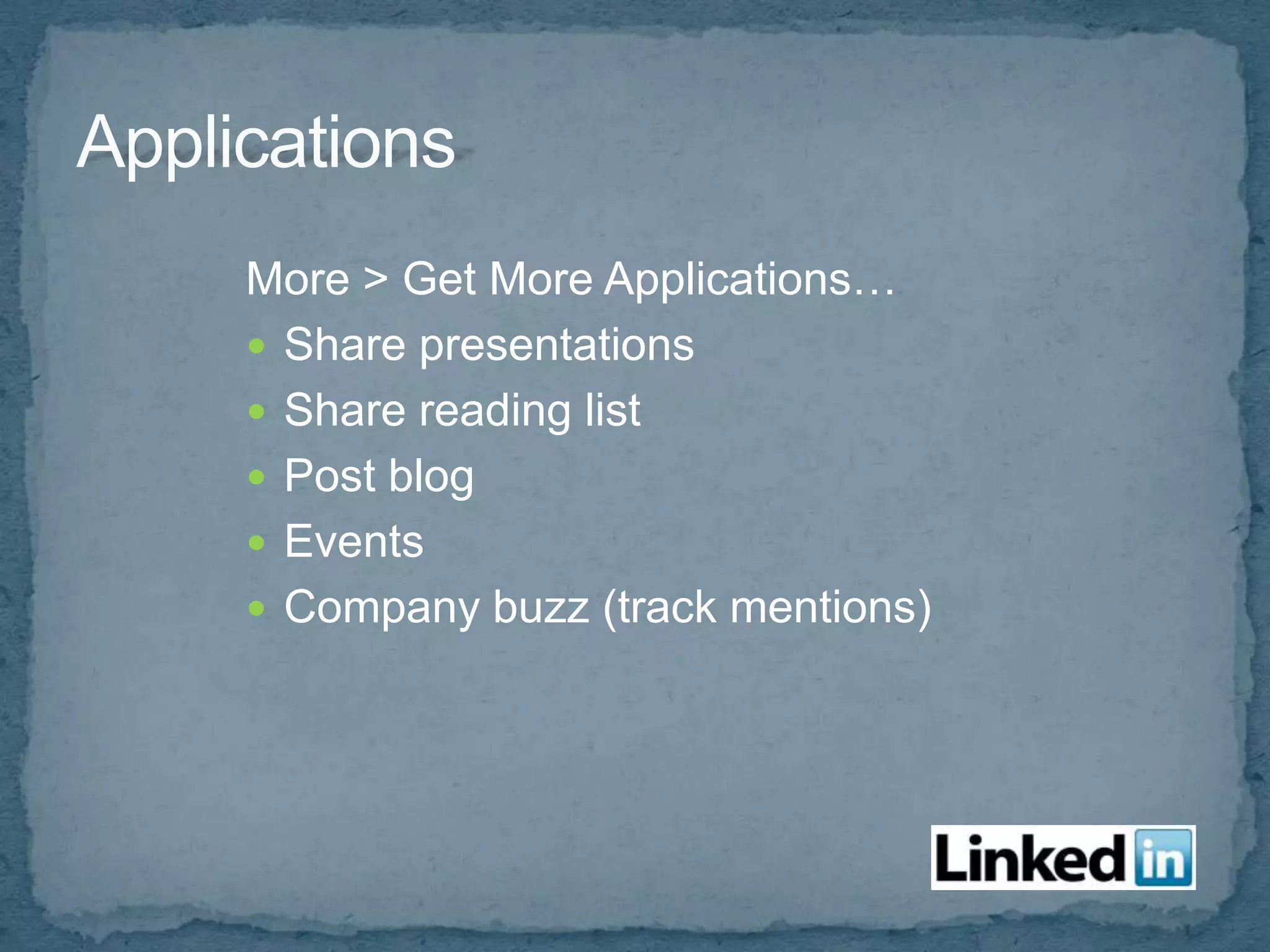 More > Get More Applications…
 Share presentations
 Share reading list
 Post blog
 Events
 Company buzz (track mentions)
 
