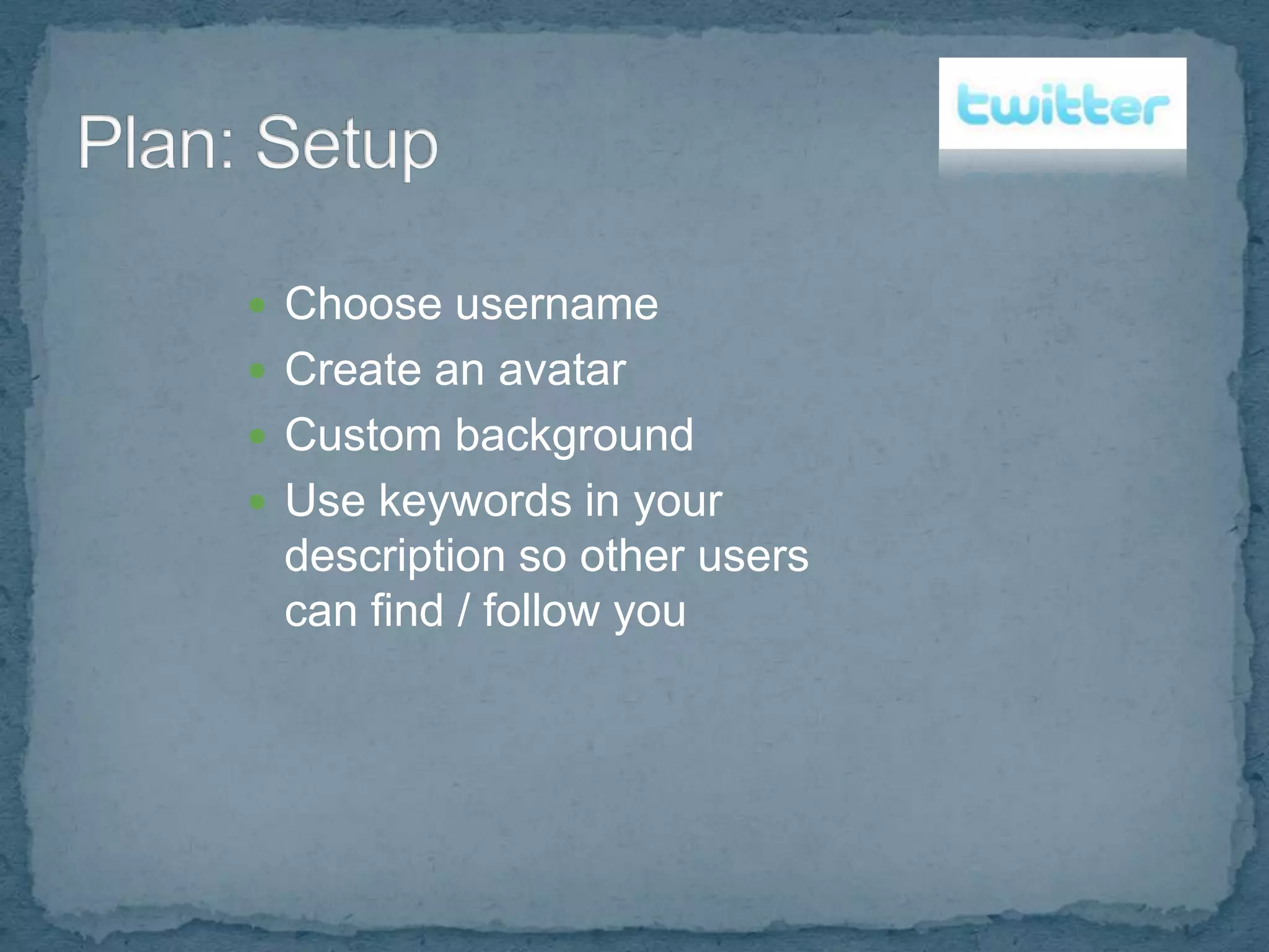  Choose username
 Create an avatar
 Custom background
 Use keywords in your
 description so other users
 can find / follow you
 