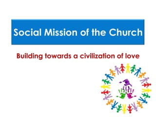 Social Mission of the Church

Building towards a civilization of love
 