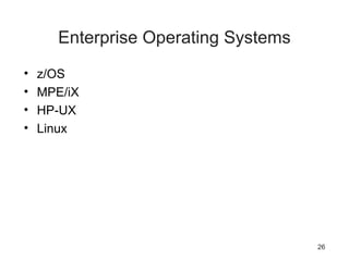 26
Enterprise Operating Systems
• z/OS
• MPE/iX
• HP-UX
• Linux
 