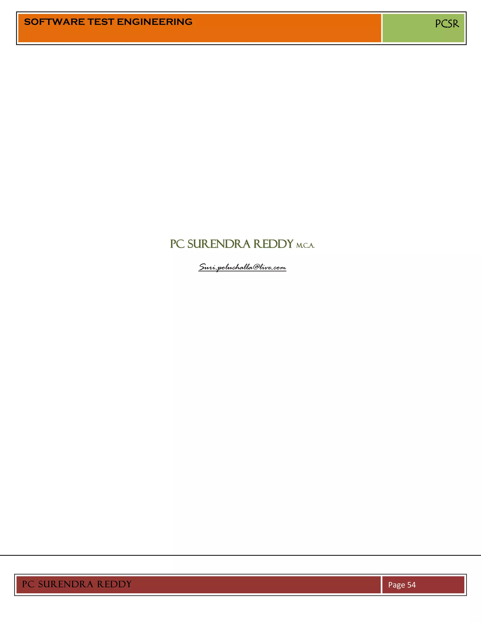 SOFTWARE TEST ENGINEERING                                        PCSR




                     PC SURENDRA REDDY M.C.A.

                            Suri.poluchalla@live.com




PC SURENDRA REDDY                                      Page 54
 