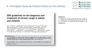 Objetivos:
1.- Mejorar la precisión Dx de tos crónica
2.- Promover el tratamiento basado en la
evidencia
4.- Principales Guías de Práctica Clínica en Tos Crónica
 