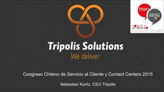 Congreso Chileno de Servicio al Cliente y Contact Centers 2015
Sebastian Kuntz, CEO Tripolis
 