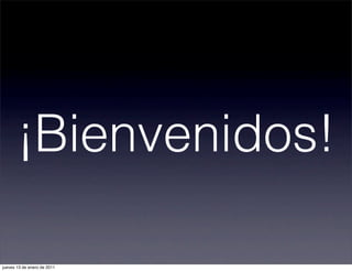¡Bienvenidos!
jueves 13 de enero de 2011