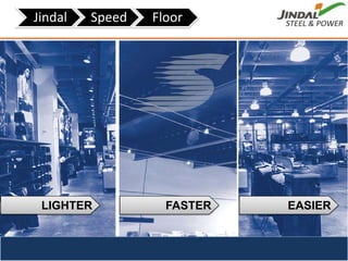 Jindal Speed Floor
LIGHTER FASTER EASIER
 
