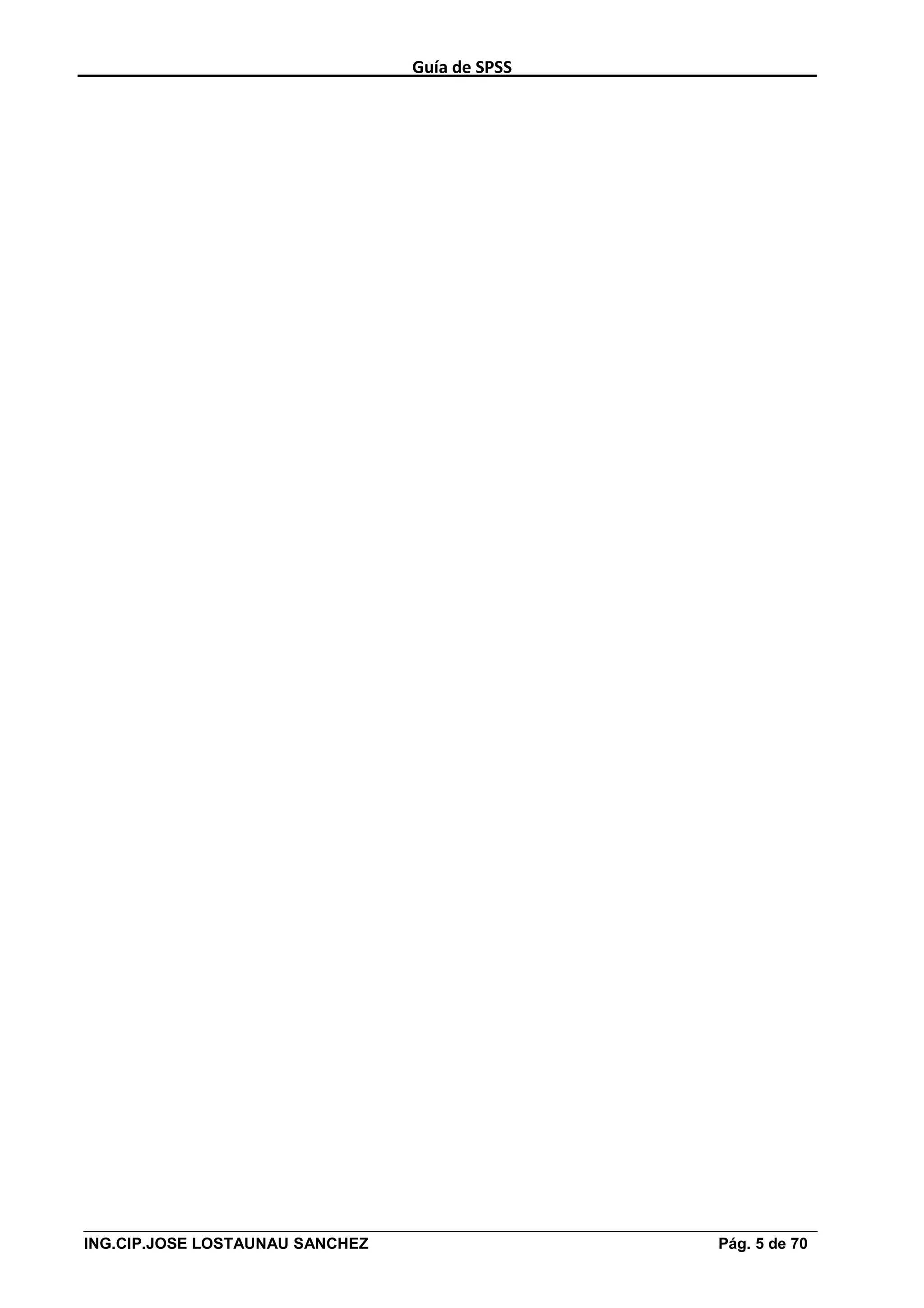 Guía de SPSS




ING.CIP.JOSE LOSTAUNAU SANCHEZ                  Pág. 5 de 70
 