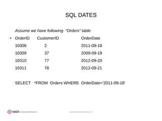 www.webstackacademy.com
SQL DATES
Assume we have following “Orders” table
● OrderID CustomerID OrderDate
10308 2 2011-09-18
10309 37 2009-09-19
10310 77 2012-09-20
10311 78 2012-09-21
SELECT *FROM Orders WHERE OrderDate='2011-09-18'
 