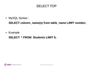 www.webstackacademy.com
SELECT TOP
● MySQL Syntax :
SELECT column_name(s) from table_name LIMIT number;
● Example
SELECT * FROM Students LIMIT 5;
 