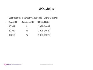 www.webstackacademy.com
SQL Joins
Let's look at a selection from the "Orders" table:
● OrderID CustomerID OrderDate
10308 2 1996-09-18
10309 37 1996-09-19
10310 77 1996-09-20
 