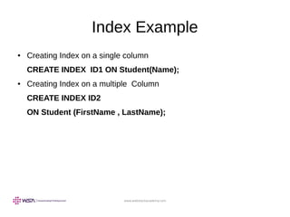 www.webstackacademy.com
Index Example
● Creating Index on a single column
CREATE INDEX ID1 ON Student(Name);
● Creating Index on a multiple Column
CREATE INDEX ID2
ON Student (FirstName , LastName);
 
