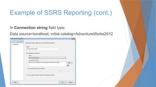 In Connection string field type:
Data source=localhost; initial catalog=AdventureWorks2012
Example of SSRS Reporting (cont.)
 