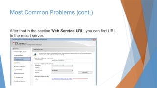 Most Common Problems (cont.)
After that in the section Web Service URL, you can find URL
to the report server.
 