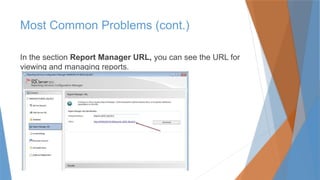 In the section Report Manager URL, you can see the URL for
viewing and managing reports.
Most Common Problems (cont.)
 