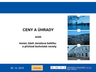 15.11.200726.dubna 2007
CENY A ÚHRADY
aneb
konec části Janotova balíčku
a příchod technické novely
26. 10. 2010
 