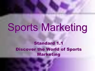 Standard One Discover The World Of Sports Marketing; Use in Marketing OF Sports and THROUGH Sports
Sports Marketing
Standard 1.1
Discover the World of Sports
Marketing
 