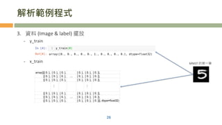 解析範例程式
3. 資料 (Image & label) 擺放
- y_train
- x_train
26
MNIST 的第一筆
 