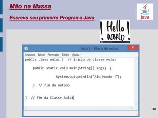 Mão na Massa
Escreva seu primeiro Programa Java
28
 
