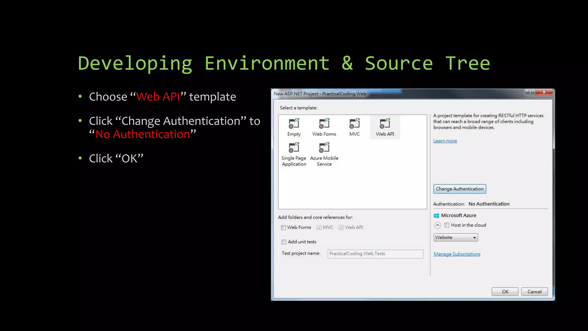 Developing Environment & Source Tree • Choose “Web API” template • Click “Change Authentication” to “No Authentication” • Click “OK” 