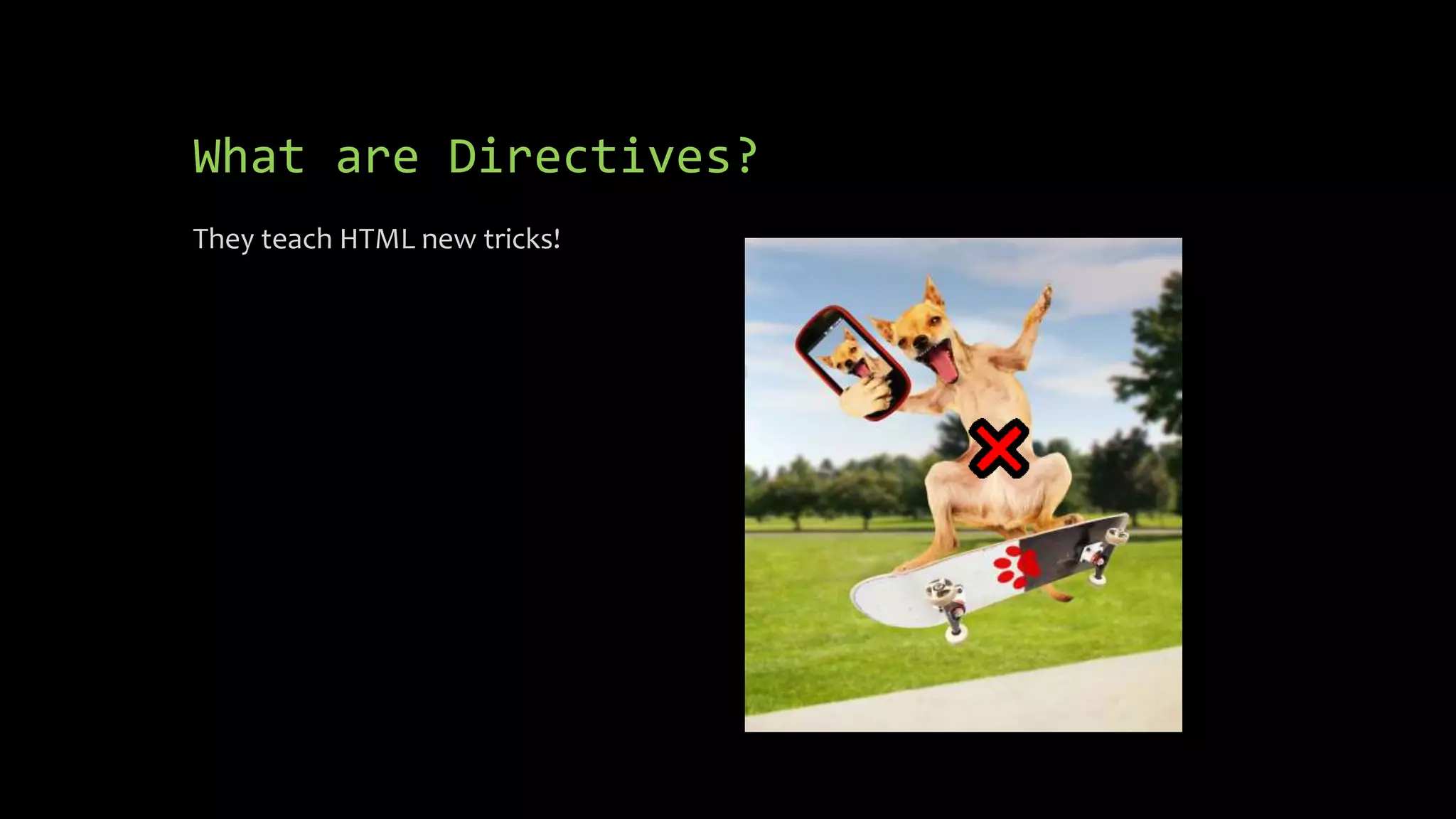 What are Directives? They teach HTML new tricks! 