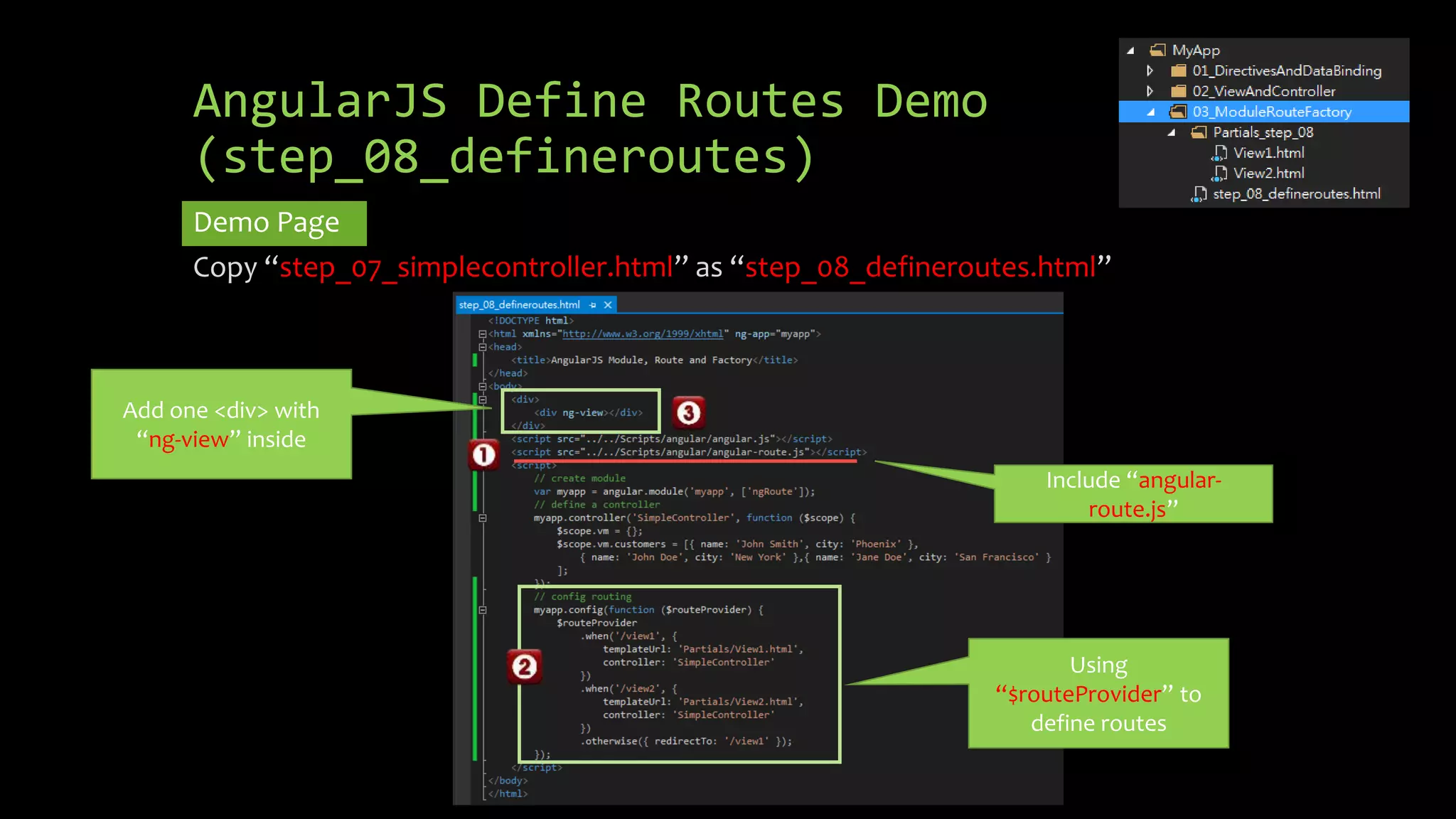 AngularJS Define Routes Demo (step_08_defineroutes) Demo Page Copy “step_07_simplecontroller.html” as “step_08_defineroutes.html” Include “angular-route. js” Using “$routeProvider” to define routes Add one <div> with “ng-view” inside 
