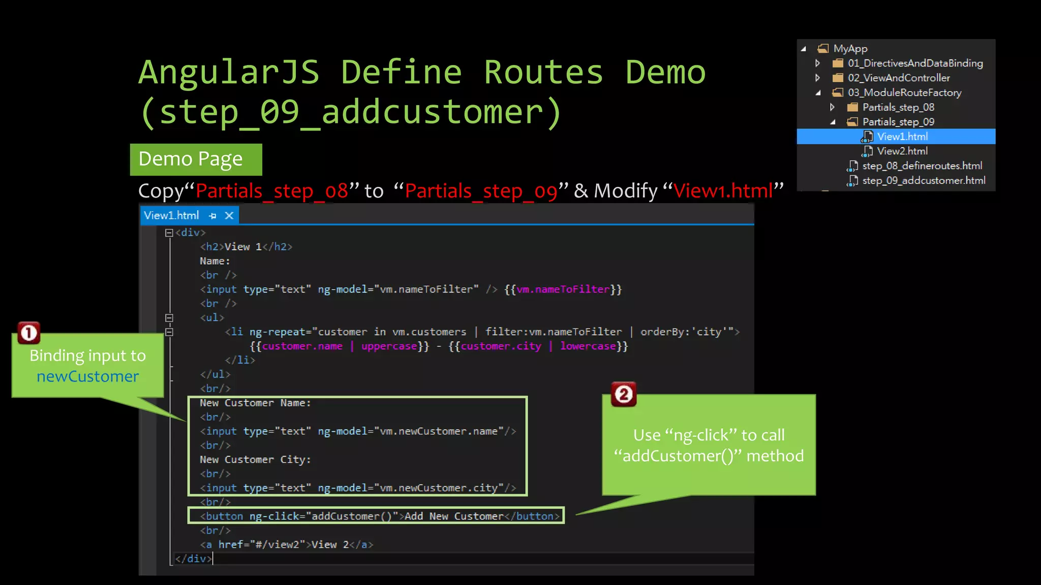 AngularJS Define Routes Demo (step_09_addcustomer) Demo Page Copy“Partials_step_08” to “Partials_step_09” & Modify “View1.html” Binding input to newCustomer Use “ng-click” to call “addCustomer()” method 
