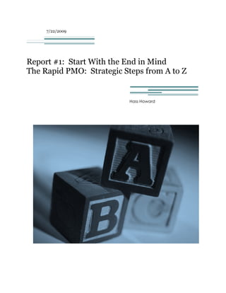 7/22/2009




Report #1: Start With the End in Mind
The Rapid PMO: Strategic Steps from A to Z


                           Hass Howard
 