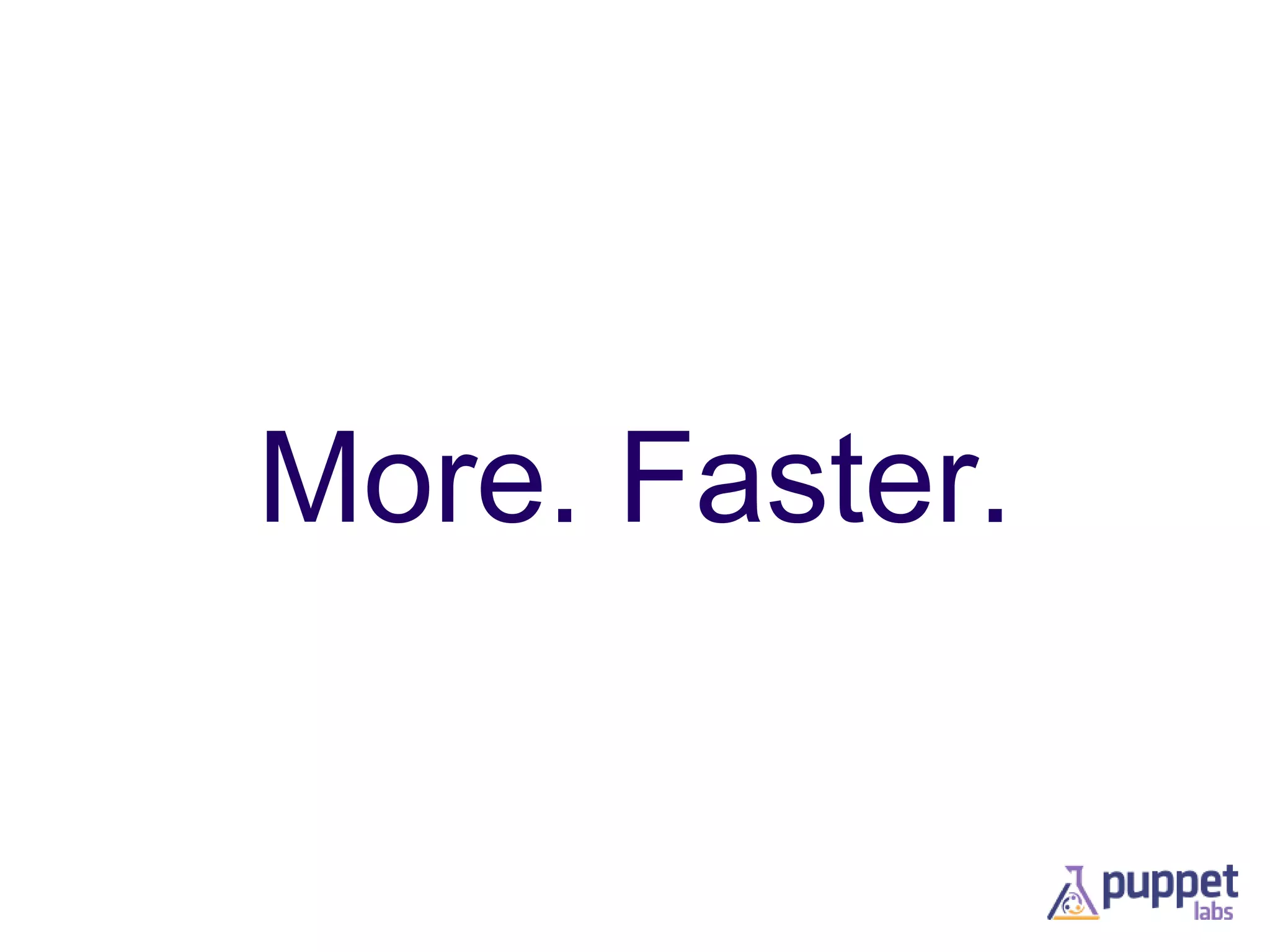 More. Faster.

 