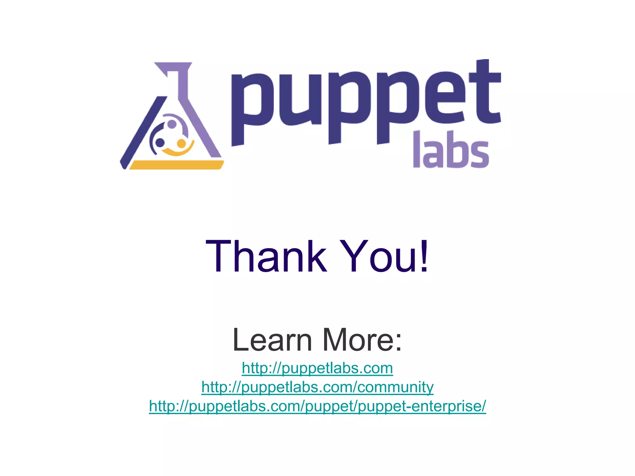 Thank You!
Learn More:
http://puppetlabs.com
http://puppetlabs.com/community
http://puppetlabs.com/puppet/puppet-enterprise/

 