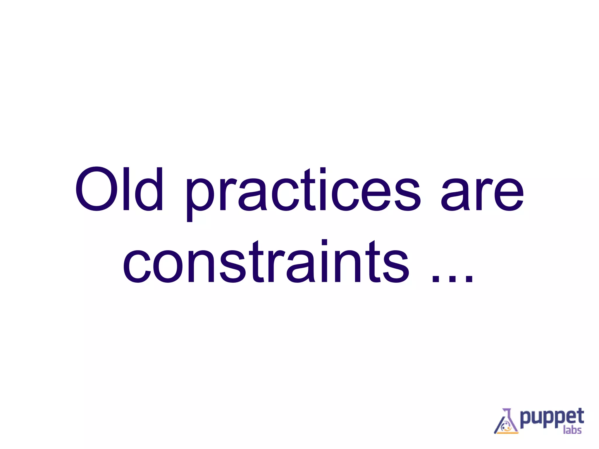 Old practices are
constraints ...

 
