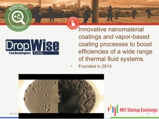 06/10/15 13
• Innovative nanomaterial
coatings and vapor-based
coating processes to boost
efficiencies of a wide range
of thermal fluid systems.
• Founded in 2014.
 