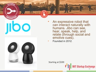 06/10/15 16
Starting at $599
• An expressive robot that
can interact naturally with
humans. Jibo can see,
hear, speak, help, and
relate (through social and
emotive cues).
• Founded in 2012.
 