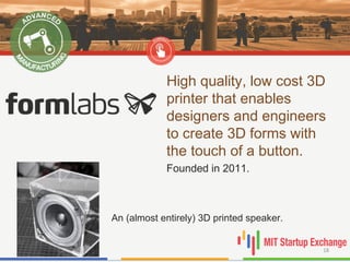 High quality, low cost 3D
printer that enables
designers and engineers
to create 3D forms with
the touch of a button.
Founded in 2011.
06/10/15 18
An (almost entirely) 3D printed speaker.
 