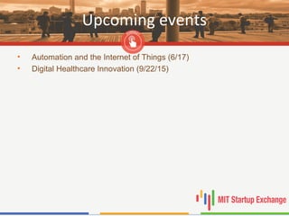 Upcoming events
• Automation and the Internet of Things (6/17)
• Digital Healthcare Innovation (9/22/15)
 