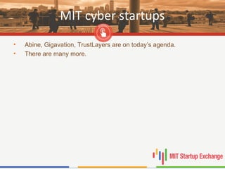 MIT cyber startups
• Abine, Gigavation, TrustLayers are on today’s agenda.
• There are many more.
 