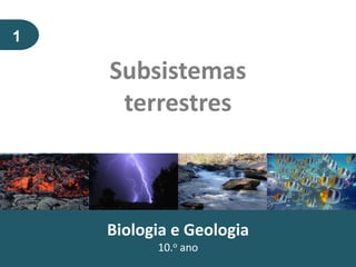 1
Subsistemas
terrestres
Biologia e Geologia
10.o ano
 
