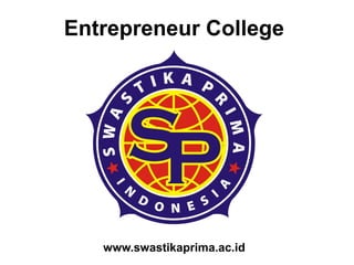 Entrepreneur College
www.swastikaprima.ac.id
 