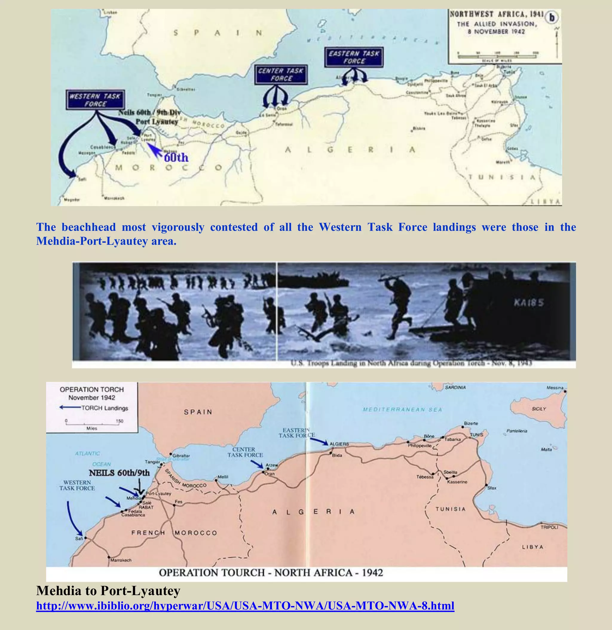 The beachhead most vigorously contested of all the Western Task Force landings were those in the
Mehdia-Port-Lyautey area.
Taking Port–Lyautey - 8–10 November 1942 - Chapter VIII
http://www.ibiblio.org/hyperwar/USA/USA-MTO-NWA/USA-MTO-NWA-8.html
An excellent report of this action
 