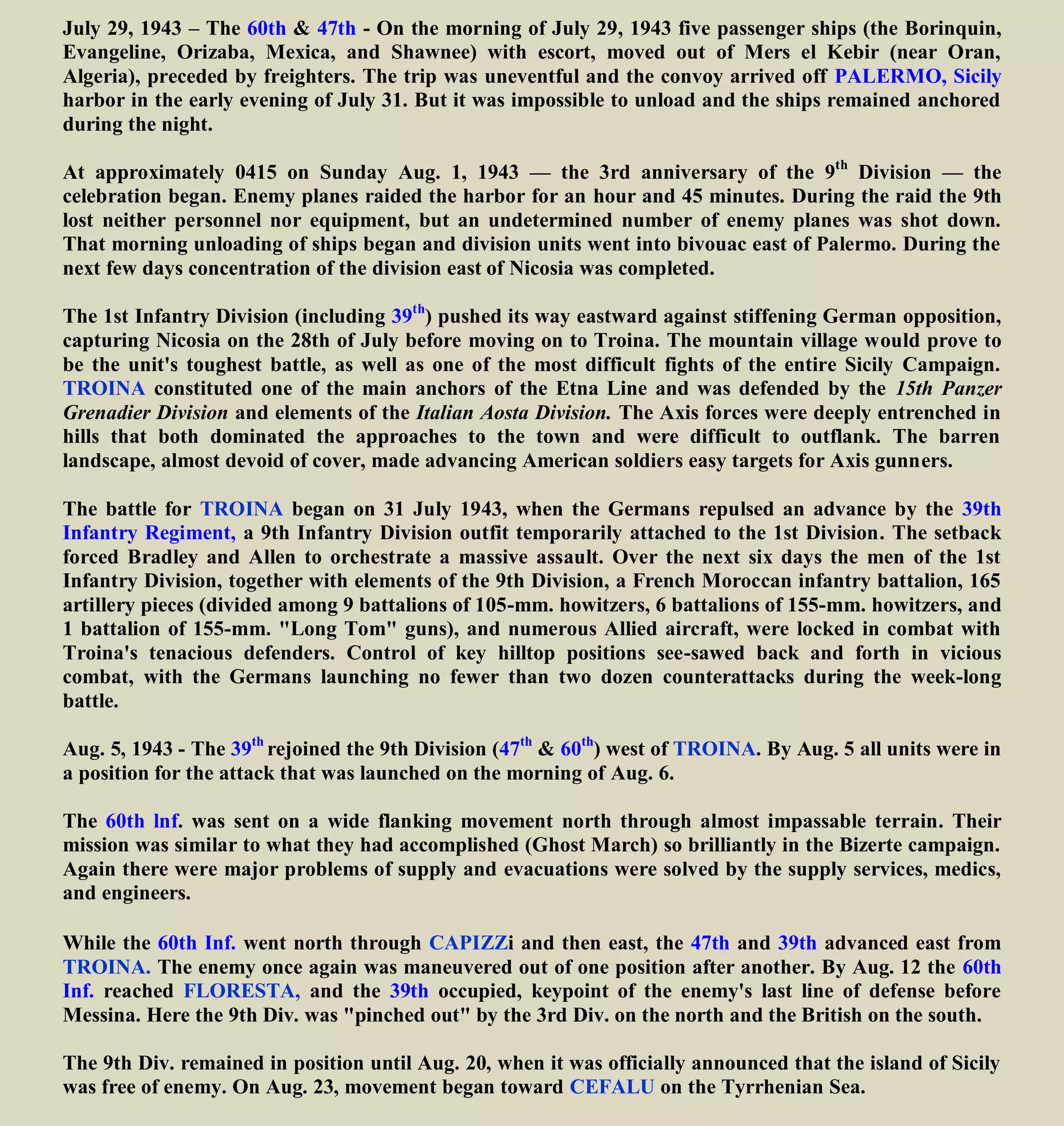 Surrender of all German and Italian forces in Tunisia (130,000 German and 120,000 Italian prisoners).
General von Arnim and 25 other axis generals are claimed captured, so ending the life of the once mighty
'Afrika Korps' and marking the end of the three-year North African campaign.
By the Stars and Stripes, a publication Hitler's Nemesis: The 9th Infantry Division
“Days of combat in North Africa were over. Tunisia had been a disillusioning land, devoid of
cinematic glamor; a land of overloaded burros and few houses for shelter. The battle had featured over-
extended fronts and equally extended lines of supply. Communications were across a country once
described by a doughboy as "miles and miles of miles and miles" — a country strewn with French,
German, and American mines whose exact location no one knew. These had been the days when cold-
numbed fingers were sliced on C ration cans, when air superiority didn't always seem a certainty, when
Yank and The Stars and Stripes were things that didn't arrive, when the only news came by way of BBC
(and nobody had a radio), when the theory became a fact that "Africa is a very cold continent where the
sun is hot."
May 26, 1943 - Move to Magenta, Algeria - AFTER the inevitable policing-up around Bizerte the 9th
Division hit the road west, over the same route traversed three months before. Magenta, Algeria, where
the division was assembled by late afternoon May 26, developed into an elaborate bivouac as days slipped
into weeks.
May 26 through June 27, 1943 - 9th Division participated in a program of training and rest.
 