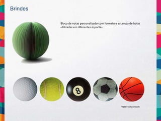 Brindes
Bloco de notas personalizado com formato e estampa de bolas
utilizadas em diferentes esportes.
Valor: 9,00/unidade
 