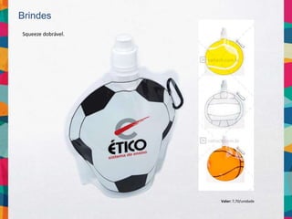 Brindes
Squeeze dobrável.
Valor: 7,70/unidade
 