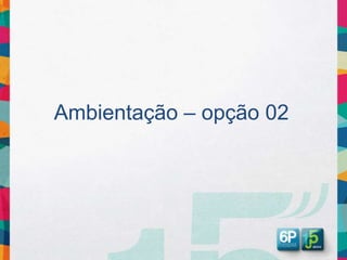 Ambientação – opção 02
 