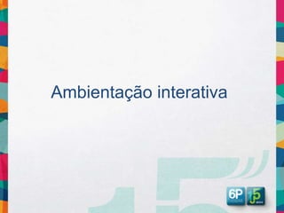 Ambientação interativa
 