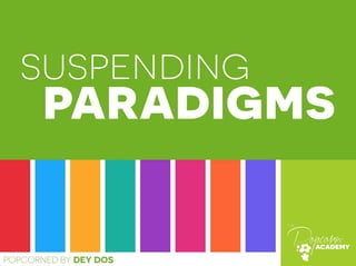 suspending
POPCORNED BY DEY DOS
paradigms
 