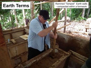Earth Terms
Rammed “Tamped” Earth walls
- compacted within a formwork
 