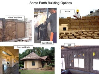 Some Earth Building Options
Wattle and daub
Rammed Earth
Adobe
Cob
Soil blocks
 